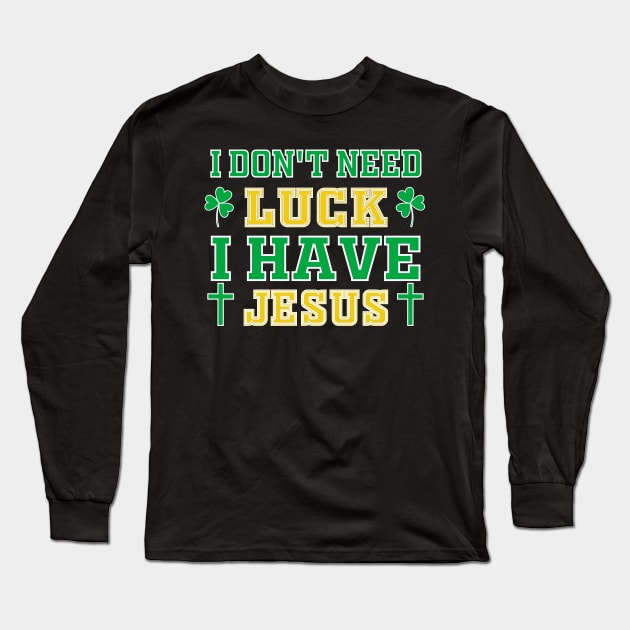 Christian St Patrick's Day - I Don't Need Luck I Have Jesus Long Sleeve T-Shirt by Mr.Speak